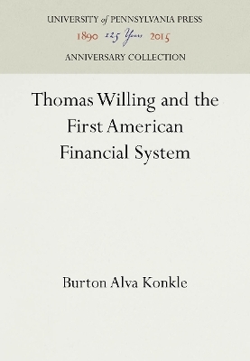 Thomas Willing and the First American Financial System - Burton Alva Konkle