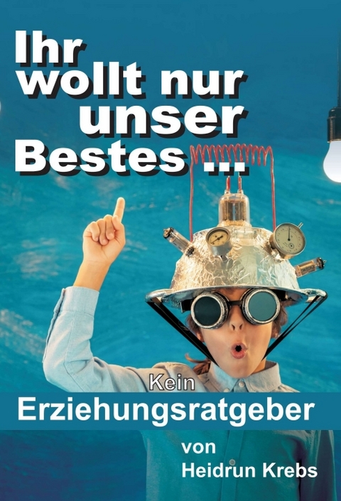 Ihr wollt nur unser Bestes ... - Heidrun Krebs