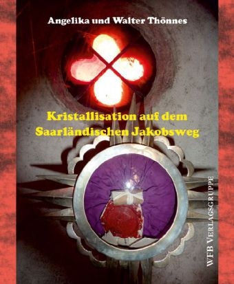 Kristallisation auf dem Saarl&auml;ndischen Jakobsweg - Angelika Th&ouml;nnes, Walter Th&ouml;nnes