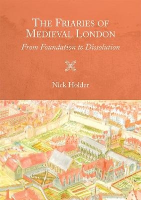 The Friaries of Medieval London - Nick Holder
