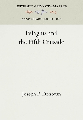 Pelagius and the Fifth Crusade - Joseph P. Donovan