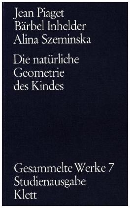 Gesammelte Werke / Die nat&uuml;rliche Geometrie des Kindes (Gesammelte Werke, Bd. 7) - Jean Piaget