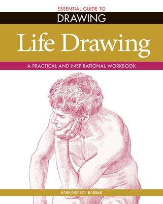 Essential Guide to Drawing: Life Drawing - Barrington Barber