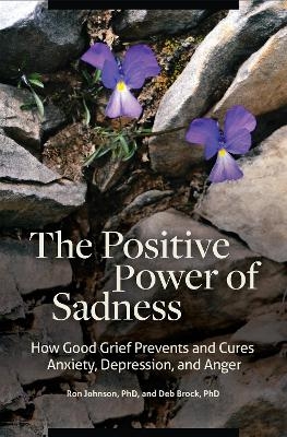 The Positive Power of Sadness - Ron Johnson Ph.D., Deb Brock Ph.D.