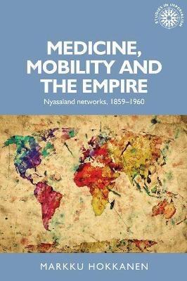 Medicine, Mobility and the Empire - Markku Hokkanen