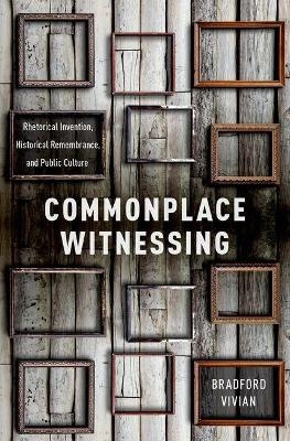 Commonplace Witnessing - Bradford Vivian