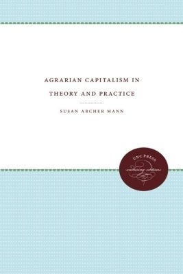 Agrarian Capitalism in Theory and Practice - Susan Archer Mann