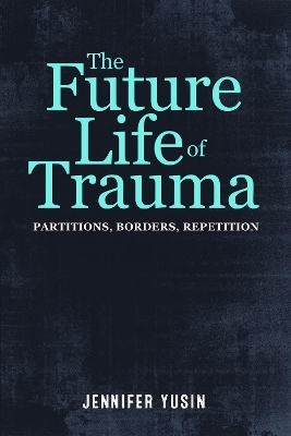 The Future Life of Trauma - Jennifer Yusin