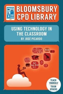 Bloomsbury CPD Library: Using Technology in the Classroom - Jos&eacute; Picardo, Bloomsbury CPD Library