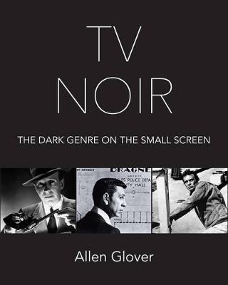 TV Noir: Dark Drama on the Small Screen - Allen Glover