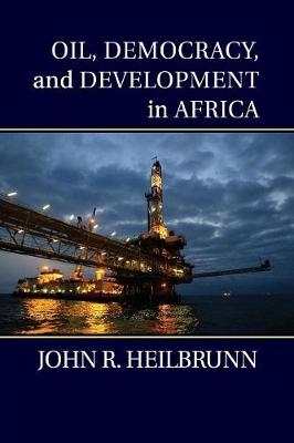 Oil, Democracy, and Development in Africa - John R. Heilbrunn