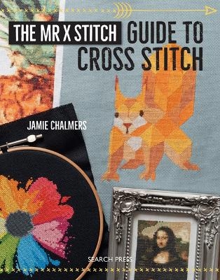 The Mr X Stitch Guide to Cross Stitch - Jamie Chalmers