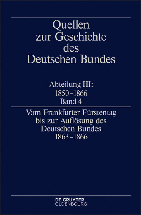Quellen zur Geschichte des Deutschen Bundes. Quellen zur Geschichte... / Vom Frankfurter F&uuml;rstentag bis zur Aufl&ouml;sung des Deutschen Bundes 1863&ndash;1866 - 