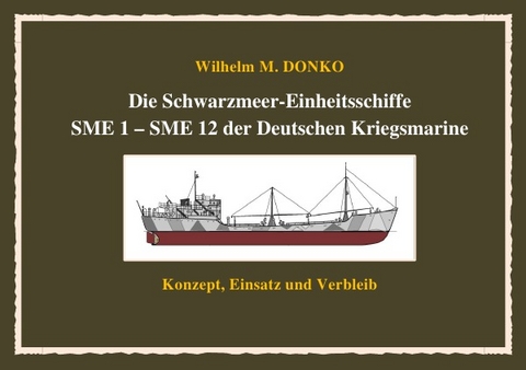 Die Schwarzmeer-Einheitsschiffe SME 1 &ndash; SME 12 der Deutschen Kriegsmarine - Wilhelm Donko