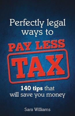Perfectly Legal Ways to Pay Less Tax - Sara Williams