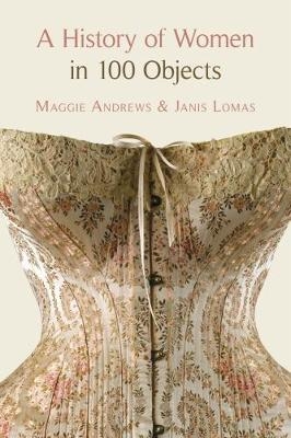 A History of Women in 100 Objects - Professor Maggie Andrews, Dr Janis Lomas