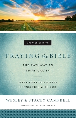 Praying the Bible &ndash; The Pathway to Spirituality - Wesley Campbell, Stacey Campbell, Mike Bickle