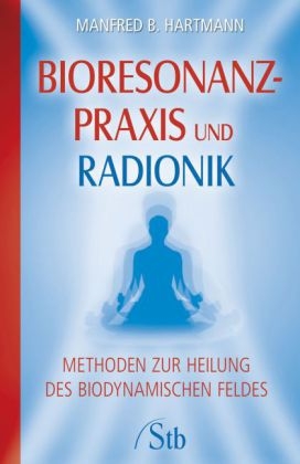 Bioresonanz-Praxis und Radionik - Manfred B. Hartmann