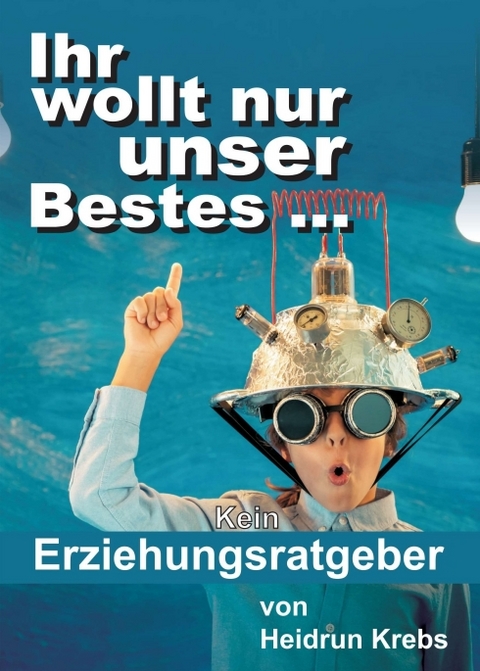 Ihr wollt nur unser Bestes ... - Heidrun Krebs
