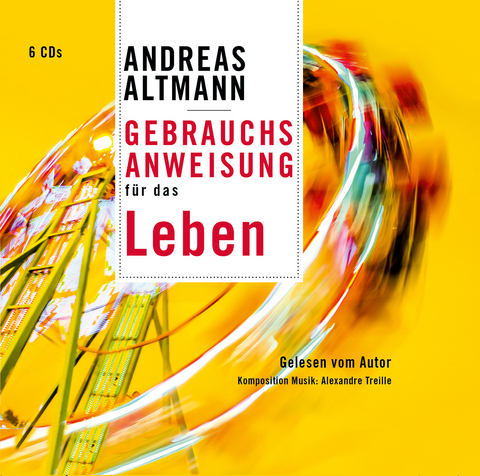 Gebrauchsanweisung f&uuml;r das Leben - Andreas Altmann