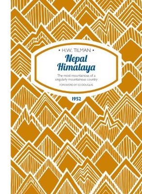 Nepal Himalaya: The Most Mountainous of a Singularly Mountainous Country - H. W. Tilman