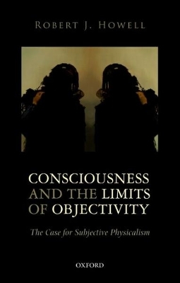 Consciousness and the Limits of Objectivity - Robert J. Howell