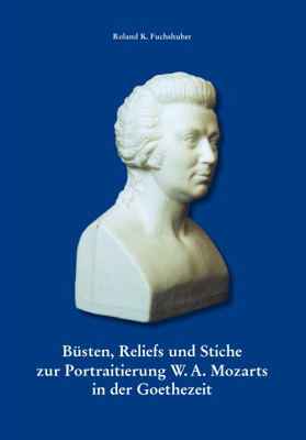 B&uuml;sten, Reliefs und Stiche zur Portraitierung W. A. Mozarts in der Goethezeit - Joachim K. Fuchshuber