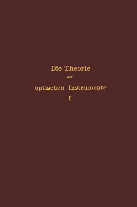 Die Theorie der optischen Instrumente - E. Rohr, P. Culmann, S. Czapski, A. K&ouml;nig, F. L&ouml;we, H. Siedentopf, E. Wandersleb