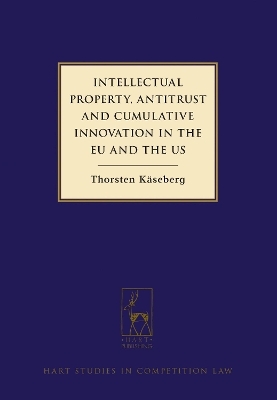Intellectual Property, Antitrust and Cumulative Innovation in the EU and the US - Thorsten K&auml;seberg