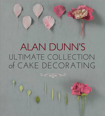 Alan Dunn's Ultimate Collection of Cake Decorating - Alan Dunn