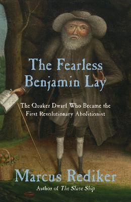 The Fearless Benjamin Lay - Marcus Rediker