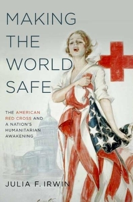 Making the World Safe - Julia F. Irwin