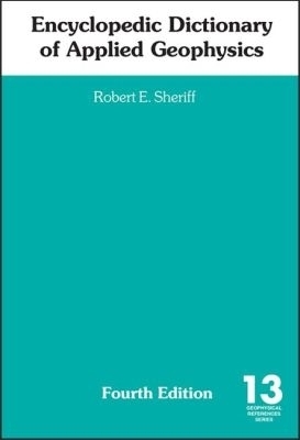 Encyclopedic Dictionary of Applied Geophysics - Robert E. Sheriff