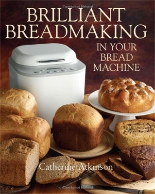 Brilliant Breadmaking in Your Bread Machine - Catherine Atkinson