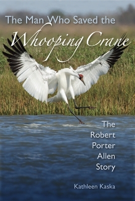 The Man Who Saved the Whooping Crane - Kathleen Kaska