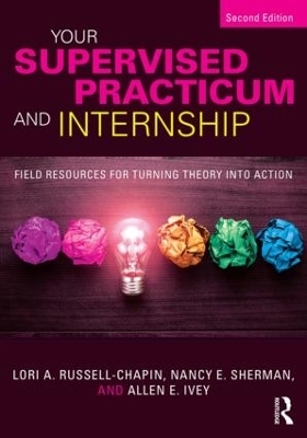 Your Supervised Practicum and Internship - Lori A. Russell-Chapin, Nancy E. Sherman, Allen E. Ivey