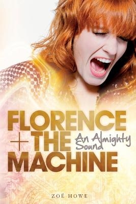 Florence + the Machine: An Almighty Sound - Zoe Howe