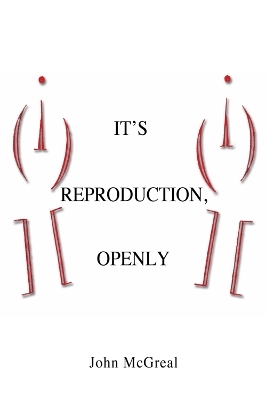 It's Reproduction, Openly - John McGreal