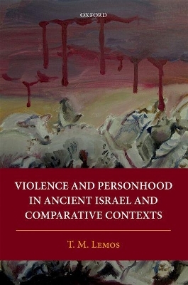 Violence and Personhood in Ancient Israel and Comparative Contexts - T. M. Lemos