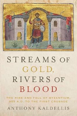 Streams of Gold, Rivers of Blood - Anthony Kaldellis