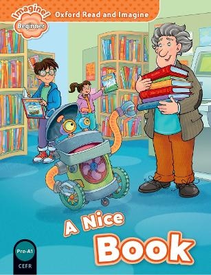 Oxford Read and Imagine: Beginner: A Nice Book