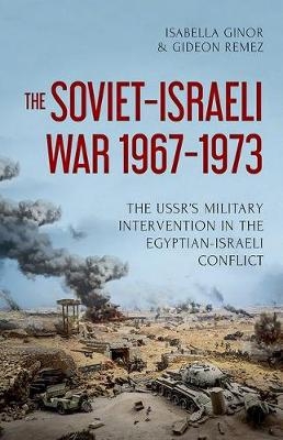 The Soviet-Israeli War, 1967-1973 - Isabella Ginor, Gideon Remez