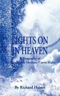 Lights on in Heaven - A Biography of the Spiritualist Medium Cerris Hulse - Richard Haines