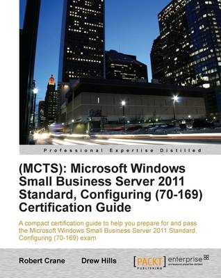 (MCTS): Microsoft Windows Small Business Server 2011 Standard, Configuring (70-169) Certification Guide - (MCITP MCSE DCNE SBSC BEngTech (Elec) ) Drew Hills, (BE MBA MCP) Robert Crane