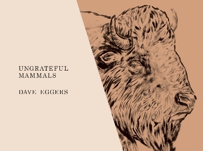 Ungrateful Mammals - Dave Eggers