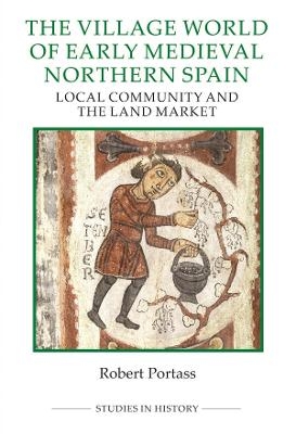 The Village World of Early Medieval Northern Spain - Robert Portass