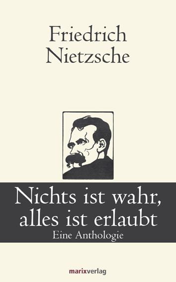 Nichts ist wahr, alles ist erlaubt - Friedrich Nietzsche