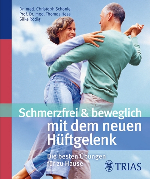 Schmerzfrei & beweglich mit dem neuen H&uuml;ftgelenk - Christoph Sch&ouml;nle, Silke R&ouml;dig, Thomas Hess
