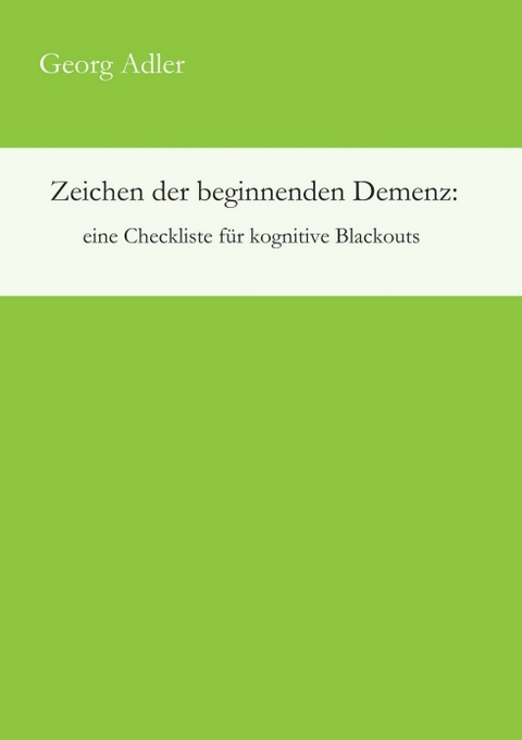 Zeichen der beginnenden Demenz: eine Checkliste f&uuml;r kognitive Blackouts - Georg Adler