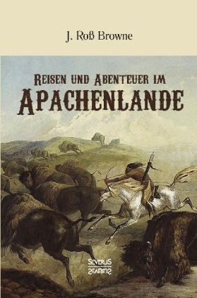 Reisen und Abenteuer im Apachenlande - John Ro&szlig; Browne